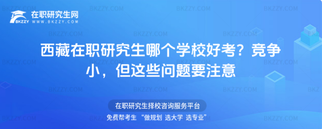 西藏在職研究生哪個(gè)學(xué)校好考? 西藏在職研究生哪個(gè)學(xué)校好考?