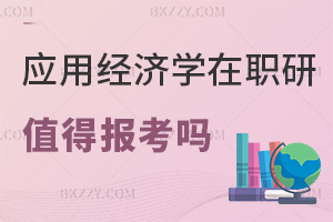 2026年應用經濟學在職研究生值得報考嗎，實戰(zhàn)課程助力晉升！