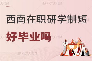 西南大學在職研究生學制短好畢業嗎，會獲得什么證書？