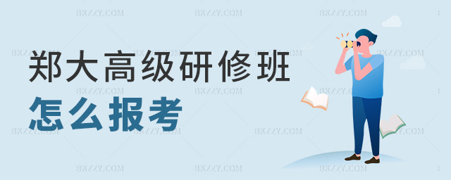 鄭大高級研修班怎么報考 鄭大高級研修班怎么報考