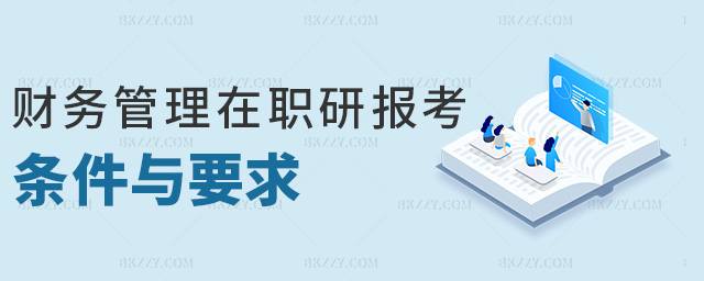 財(cái)務(wù)管理在職研報(bào)考條件與要求 財(cái)務(wù)管理在職研報(bào)考條件與要求