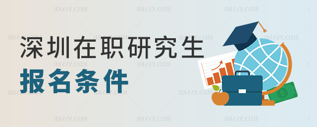深圳在職研究生報名條件 深圳在職研究生報名條件