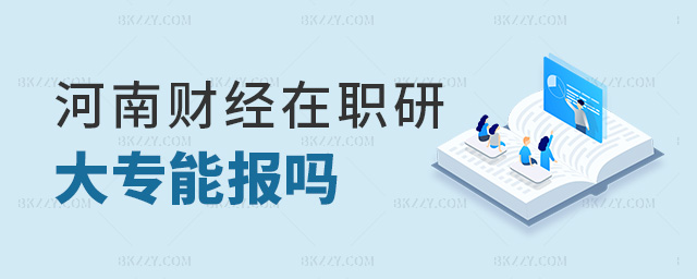 河南財經在職研大專能報嗎 河南財經在職研大專能報嗎