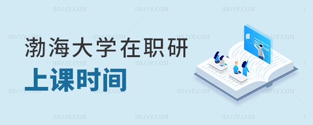 渤海大學在職研上課時間 渤海大學在職研上課時間