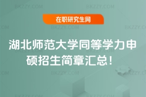 湖北師范大學同等學力申碩招生簡章2026匯總!