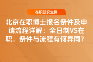 北京在職博士報名條件及申請流程詳解:全日制VS在職,條件與流程有何異同?