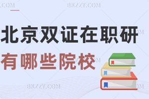 北京招收雙證在職研究生的院校有哪些?