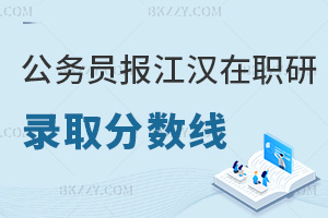 公務員報江漢大學在職研究生錄取分數(shù)線：兩門統(tǒng)考均60分及格
