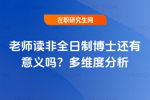 老師讀非全日制博士還有意義嗎?多維度分析