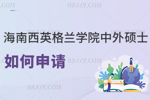 如何申請海南醫學院西英格蘭學院中外合作辦學碩士項目,含材料清單