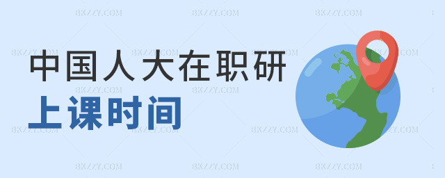 中國人大在職研上課時間 中國人大在職研上課時間