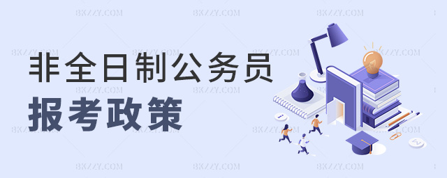 非全日制公務(wù)員報(bào)考政策 非全日制公務(wù)員報(bào)考政策