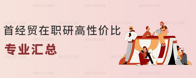 首經貿在職研高性價比專業匯總 首經貿在職研高性價比專業匯總