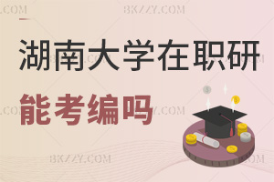2026湖南大學在職研究生可以考編嗎,最新政策認可學位效力嗎?