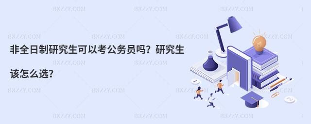 非全日制研究生可以考公務(wù)員嗎?研究生該怎么選?